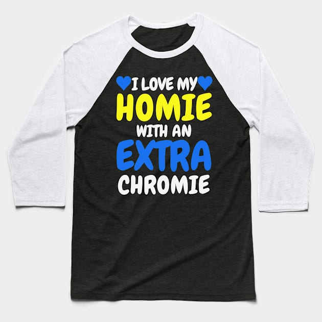 "I Love My Homie with an Extra Chromie" Inclusive Tee Baseball T-Shirt by AIEvolution